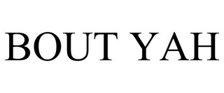 BOUT YAH