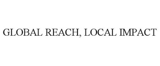 GLOBAL REACH, LOCAL IMPACT