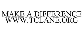 MAKE A DIFFERENCE WWW.TCLANE.ORG