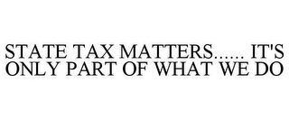 STATE TAX MATTERS...... IT'S ONLY PART OF WHAT WE DO