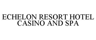 ECHELON RESORT HOTEL CASINO AND SPA