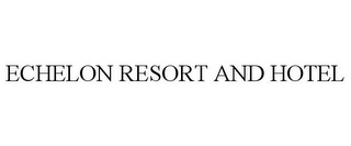 ECHELON RESORT AND HOTEL