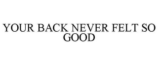 YOUR BACK NEVER FELT SO GOOD