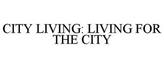 CITY LIVING: LIVING FOR THE CITY