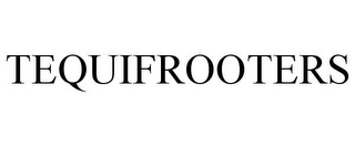 TEQUIFROOTERS