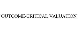 OUTCOME-CRITICAL VALUATION