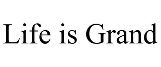 LIFE IS GRAND