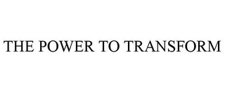 THE POWER TO TRANSFORM