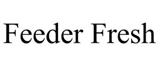 FEEDER FRESH