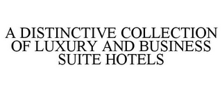 A DISTINCTIVE COLLECTION OF LUXURY AND BUSINESS SUITE HOTELS