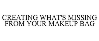 CREATING WHAT'S MISSING FROM YOUR MAKEUP BAG