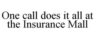 ONE CALL DOES IT ALL AT THE INSURANCE MALL