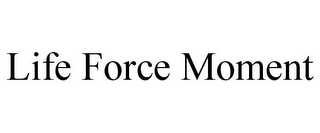 LIFE FORCE MOMENT