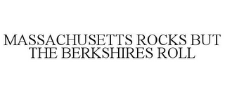 MASSACHUSETTS ROCKS BUT THE BERKSHIRES ROLL