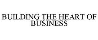 BUILDING THE HEART OF BUSINESS