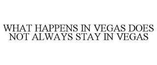 WHAT HAPPENS IN VEGAS DOES NOT ALWAYS STAY IN VEGAS