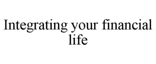 INTEGRATING YOUR FINANCIAL LIFE