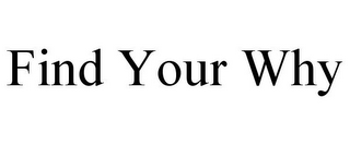 FIND YOUR WHY