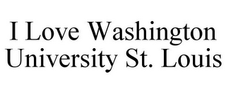 I LOVE WASHINGTON UNIVERSITY ST. LOUIS