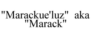 "MARACKUE'LUZ" AKA "MARACK"