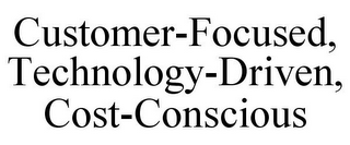 CUSTOMER-FOCUSED, TECHNOLOGY-DRIVEN, COST-CONSCIOUS