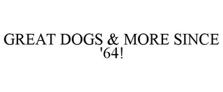 GREAT DOGS & MORE SINCE '64!