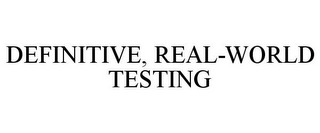 DEFINITIVE, REAL-WORLD TESTING