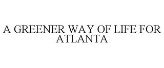 A GREENER WAY OF LIFE FOR ATLANTA