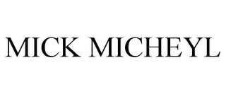 MICK MICHEYL