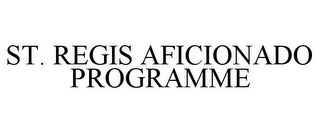 ST. REGIS AFICIONADO PROGRAMME