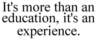 IT'S MORE THAN AN EDUCATION, IT'S AN EXPERIENCE.