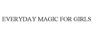 EVERYDAY MAGIC FOR GIRLS