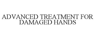 ADVANCED TREATMENT FOR DAMAGED HANDS