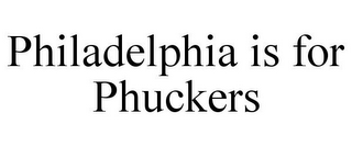 PHILADELPHIA IS FOR PHUCKERS