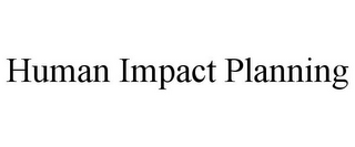 HUMAN IMPACT PLANNING