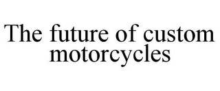 THE FUTURE OF CUSTOM MOTORCYCLES