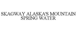 SKAGWAY ALASKA'S MOUNTAIN SPRING WATER