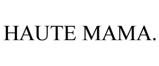 HAUTE MAMA.
