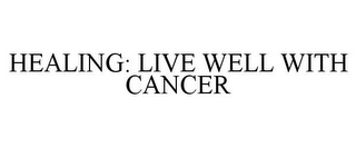 HEALING: LIVE WELL WITH CANCER