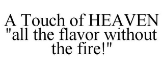 A TOUCH OF HEAVEN "ALL THE FLAVOR WITHOUT THE FIRE!"