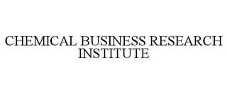 CHEMICAL BUSINESS RESEARCH INSTITUTE