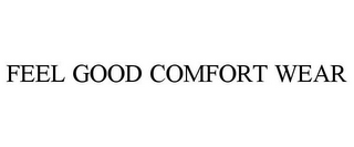 FEEL GOOD COMFORT WEAR