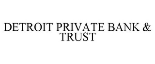 DETROIT PRIVATE BANK & TRUST