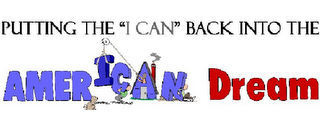 PUTTING THE "I CAN" BACK INTO THE AMERICAN DREAM