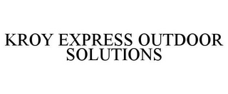 KROY EXPRESS OUTDOOR SOLUTIONS