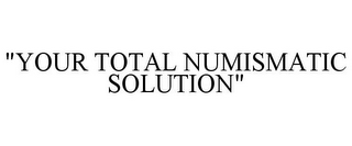 "YOUR TOTAL NUMISMATIC SOLUTION"