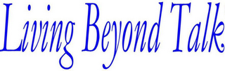 LIVING BEYOND TALK