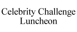 CELEBRITY CHALLENGE LUNCHEON