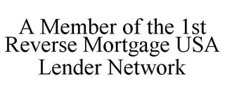 A MEMBER OF THE 1ST REVERSE MORTGAGE USA LENDER NETWORK