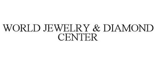 WORLD JEWELRY & DIAMOND CENTER